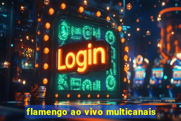 flamengo ao vivo multicanais